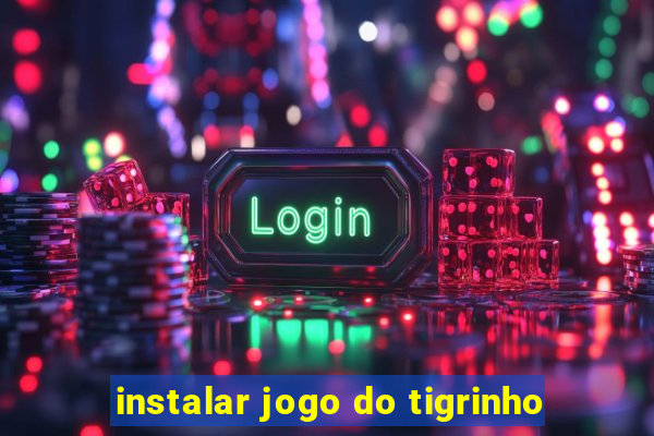 instalar jogo do tigrinho